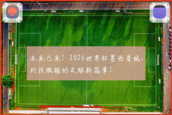 未来已来！2026世界杯墨西哥城，科技赋能的足球新篇章！