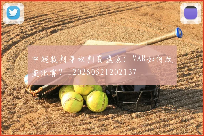 中超裁判争议判罚盘点：VAR如何改变比赛？_20260521202137
