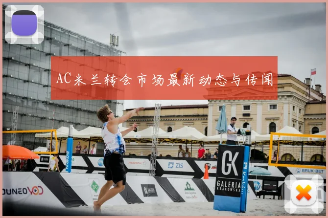 AC米兰转会市场最新动态与传闻